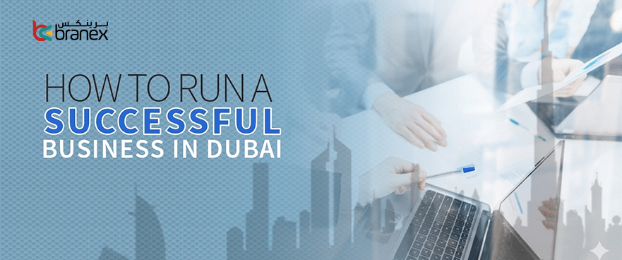 How to Run a Successful Business in Dubai – UAE?