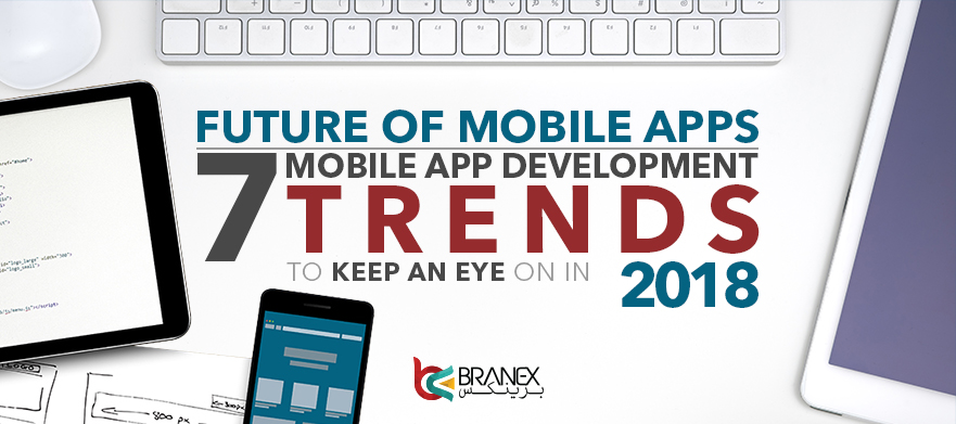 Future of Mobile Apps: 7 Mobile App Development Trends to Keep an Eye On In 2018