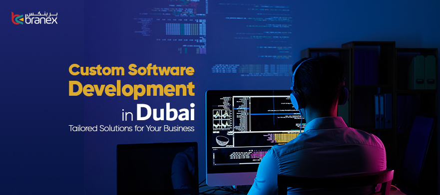 Custom Software Development in Dubai: Tailored Solutions for Your Business